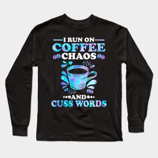 I Run On Coffee Chaos And Cuss Words Long Sleeve T-Shirt